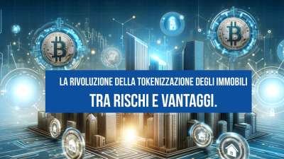 LA RIVOLUZIONE DELLA TOKENIZZAZIONE DEGLI IMMOBILI. TRA RISCHI E VANTAGGI.