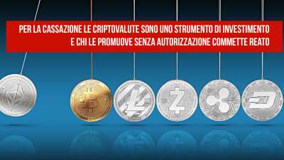 PER LA CASSAZIONE LE CRIPTOVALUTE SONO UNO STRUMENTO DI INVESTIMENTO E CHI LE PROMUOVE SENZA AUTORIZZAZIONE COMMETTE REATO. 