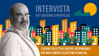 Intervista all'Avv. Giovanni Spinapolice: Azioni Collettive contro i Responsabili per Investimenti Illegittimi di HUB Srl