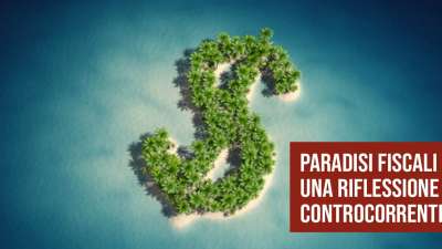 Paradisi fiscali, riflessione controcorrente.